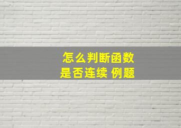 怎么判断函数是否连续 例题